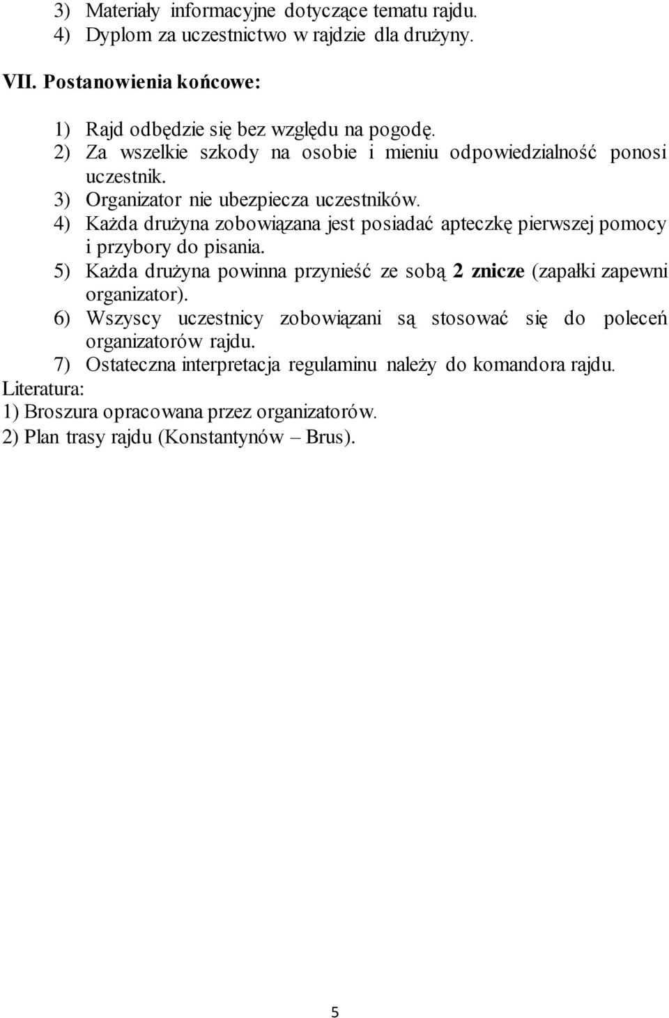 4) Każda drużyna zobowiązana jest posiadać apteczkę pierwszej pomocy i przybory do pisania. 5) Każda drużyna powinna przynieść ze sobą 2 znicze (zapałki zapewni organizator).