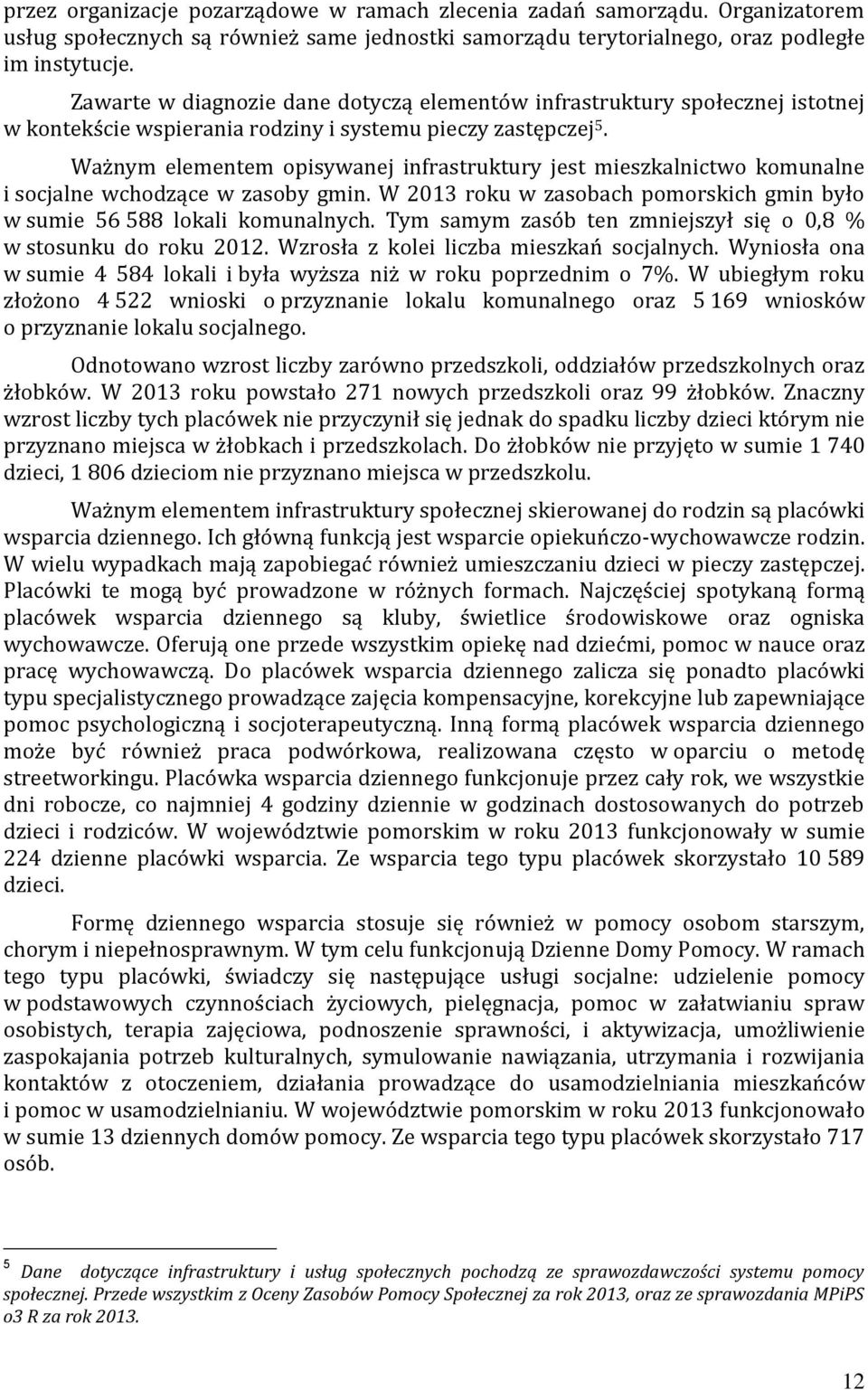 Ważnym elementem opisywanej infrastruktury jest mieszkalnictwo komunalne i socjalne wchodzące w zasoby gmin. W 2013 roku w zasobach pomorskich gmin było w sumie 56 588 lokali komunalnych.