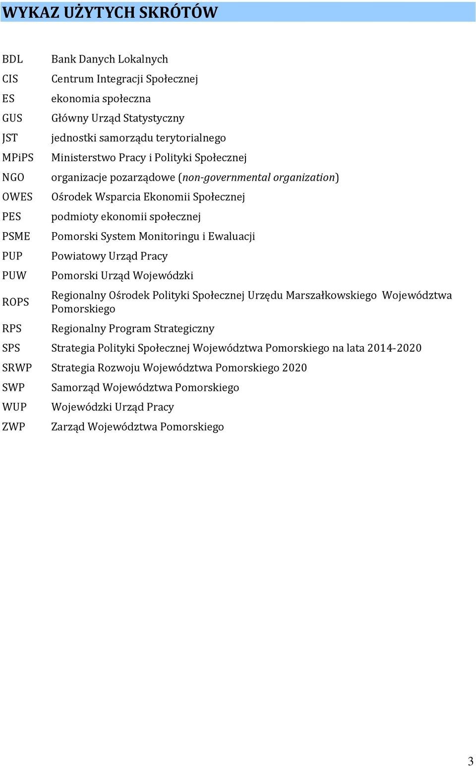 Monitoringu i Ewaluacji Powiatowy Urząd Pracy Pomorski Urząd Wojewódzki Regionalny Ośrodek Polityki Społecznej Urzędu Marszałkowskiego Województwa Pomorskiego Regionalny Program Strategiczny SPS