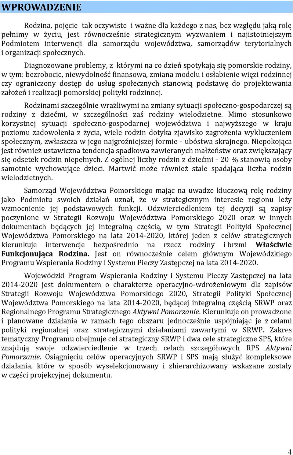 Diagnozowane problemy, z którymi na co dzień spotykają się pomorskie rodziny, w tym: bezrobocie, niewydolność finansowa, zmiana modelu i osłabienie więzi rodzinnej czy ograniczony dostęp do usług
