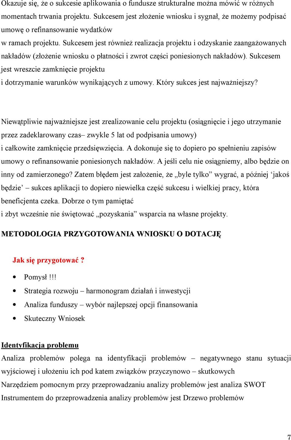 Sukcesem jest również realizacja projektu i odzyskanie zaangażowanych nakładów (złożenie wniosku o płatności i zwrot części poniesionych nakładów).