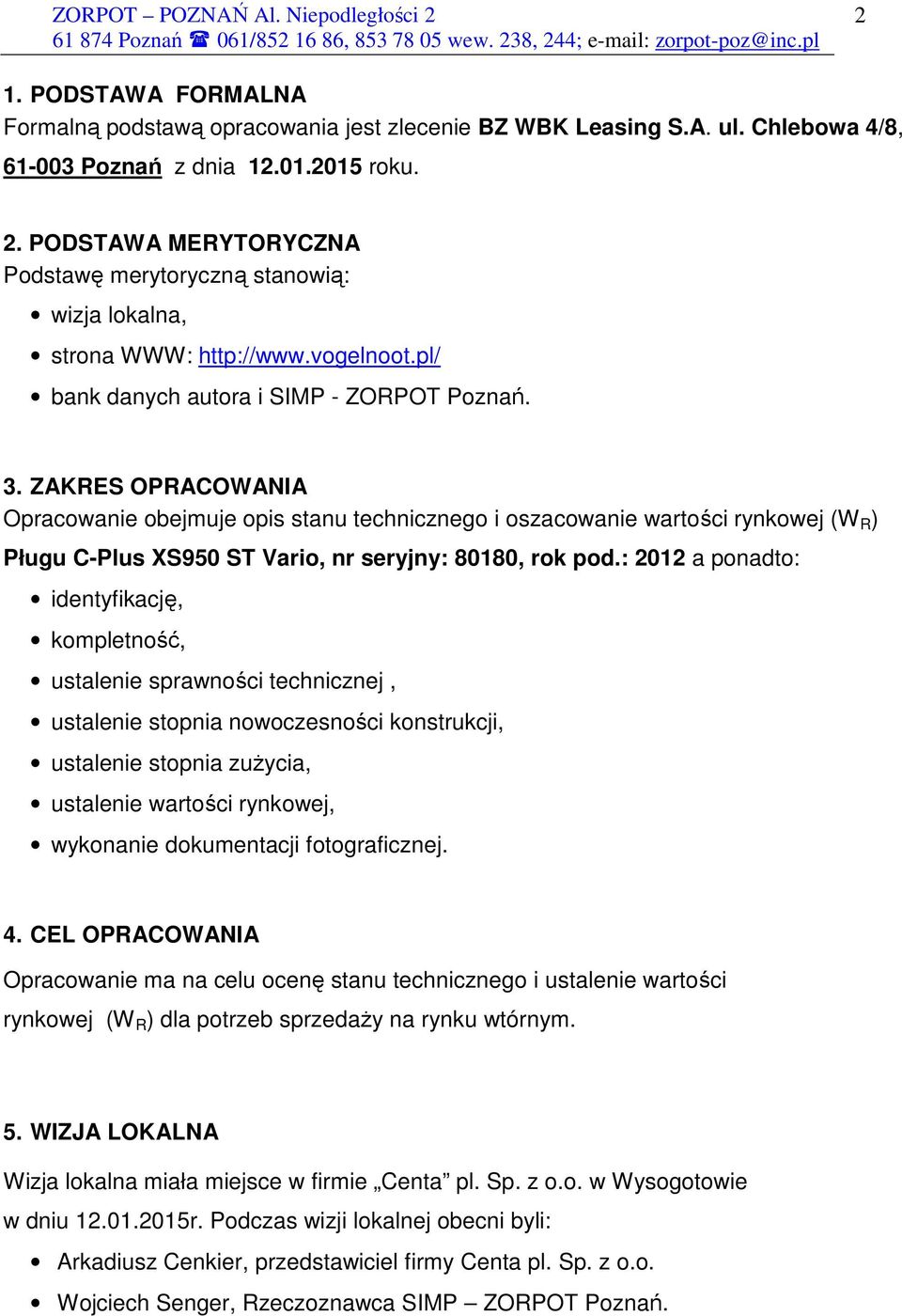 ZAKRES OPRACOWANIA Opracowanie obejmuje opis stanu technicznego i oszacowanie wartości rynkowej (W R ) Pługu C-Plus XS950 ST Vario, nr seryjny: 80180, rok pod.