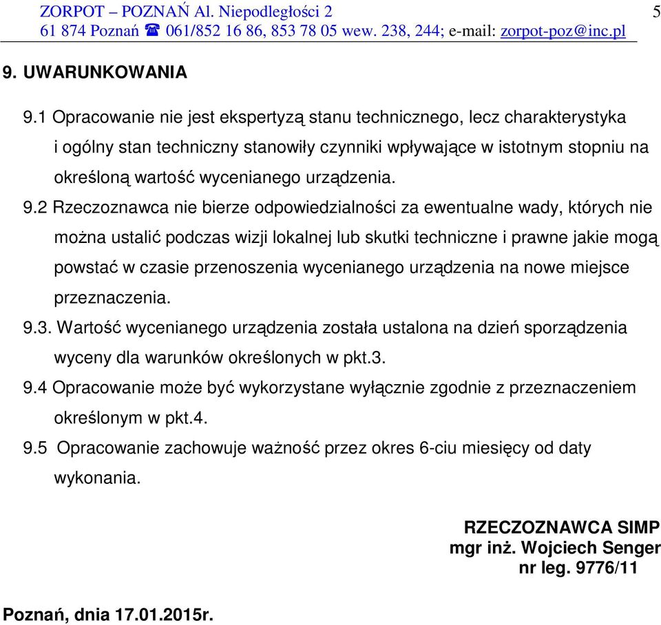 2 Rzeczoznawca nie bierze odpowiedzialności za ewentualne wady, których nie moŝna ustalić podczas wizji lokalnej lub skutki techniczne i prawne jakie mogą powstać w czasie przenoszenia wycenianego