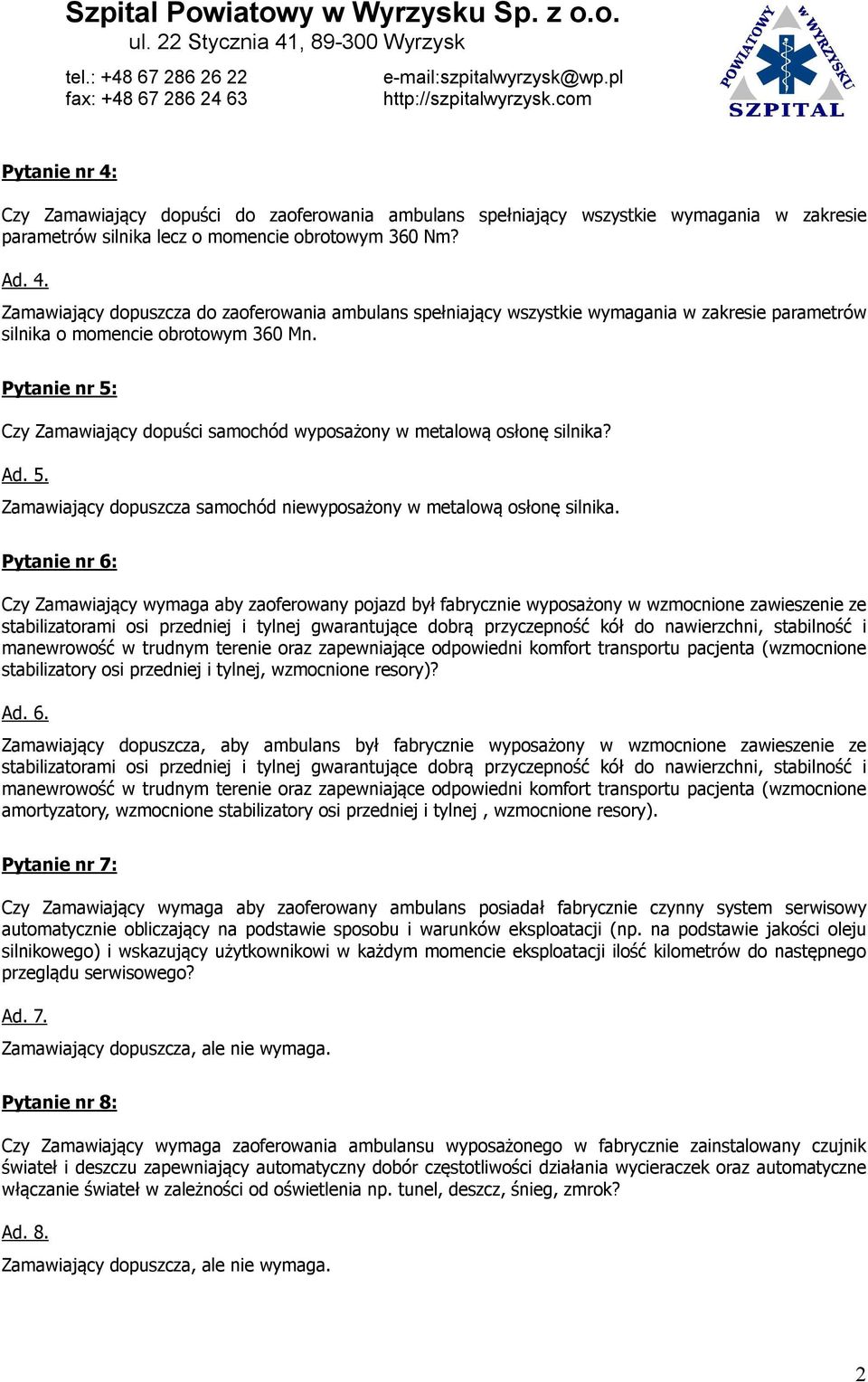 Pytanie nr 6: Czy Zamawiający wymaga aby zaoferowany pojazd był fabrycznie wyposażony w wzmocnione zawieszenie ze stabilizatorami osi przedniej i tylnej gwarantujące dobrą przyczepność kół do