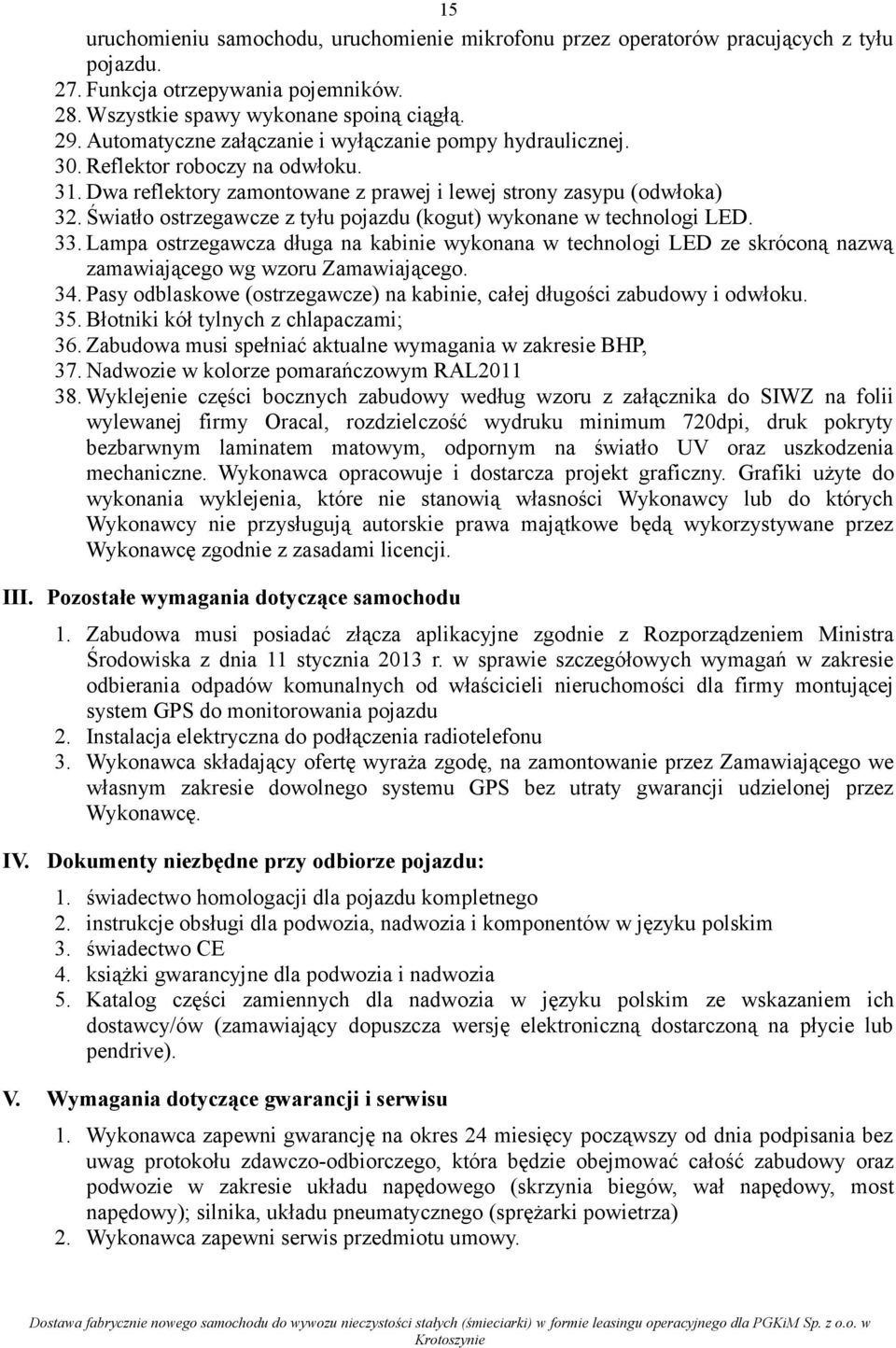 Światło ostrzegawcze z tyłu pojazdu (kogut) wykonane w technologi LED. 33. Lampa ostrzegawcza długa na kabinie wykonana w technologi LED ze skróconą nazwą zamawiającego wg wzoru Zamawiającego. 34.