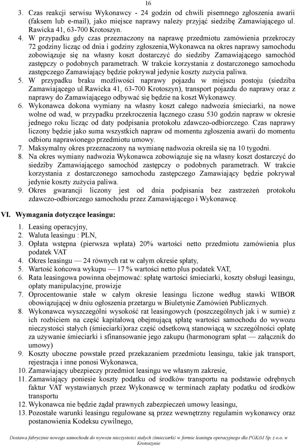 dostarczyć do siedziby Zamawiającego samochód zastępczy o podobnych parametrach. W trakcie korzystania z dostarczonego samochodu zastępczego Zamawiający będzie pokrywał jedynie koszty zużycia paliwa.