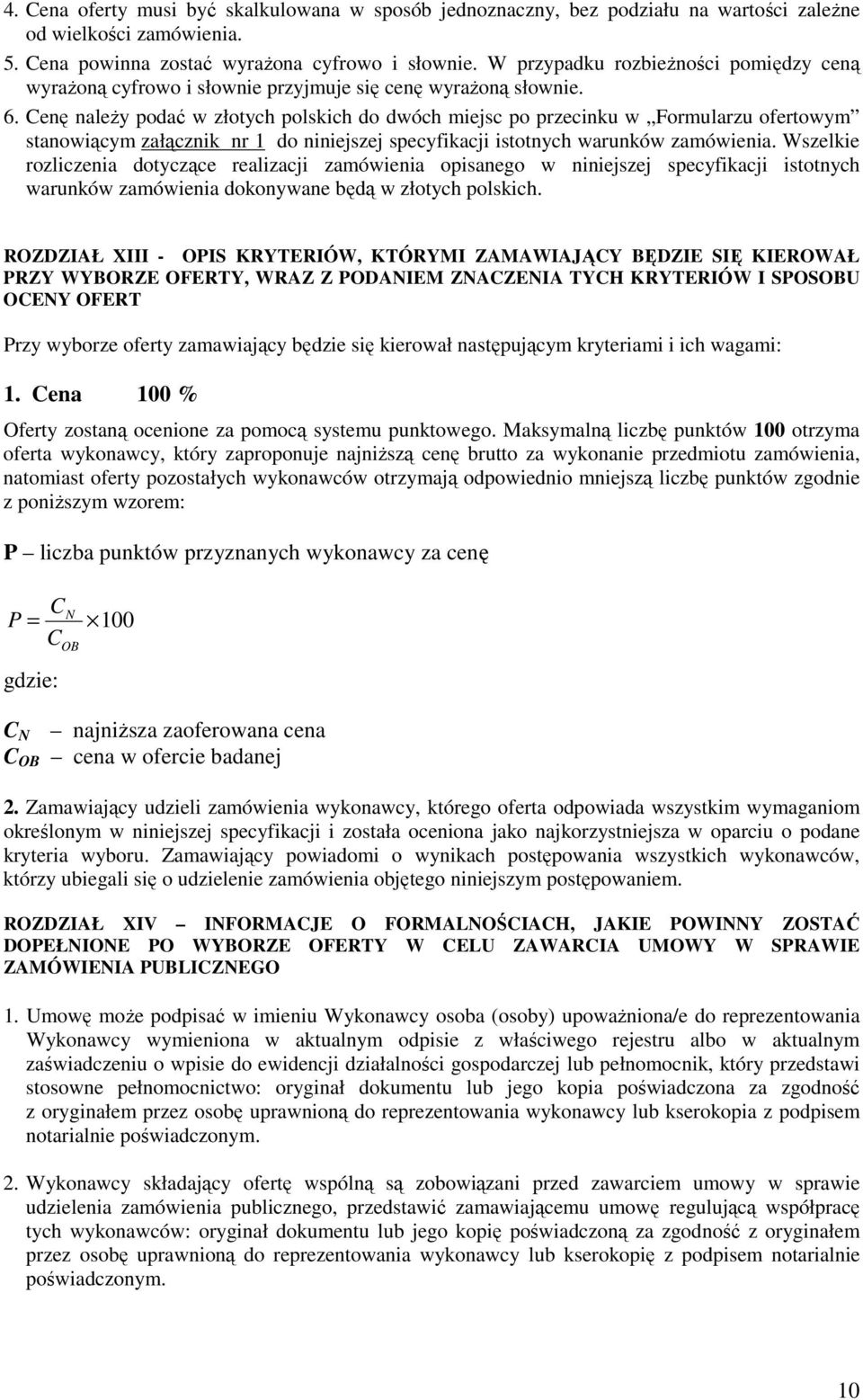 Cenę należy podać w złotych polskich do dwóch miejsc po przecinku w Formularzu ofertowym stanowiącym załącznik nr 1 do niniejszej specyfikacji istotnych warunków zamówienia.