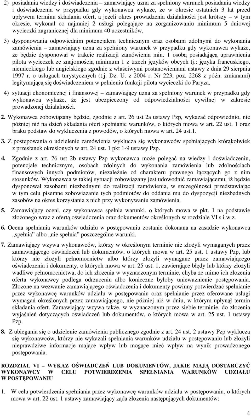 uczestników, 3) dysponowania odpowiednim potencjałem technicznym oraz osobami zdolnymi do wykonania zamówienia zamawiający uzna za spełniony warunek w przypadku gdy wykonawca wykaże, że będzie