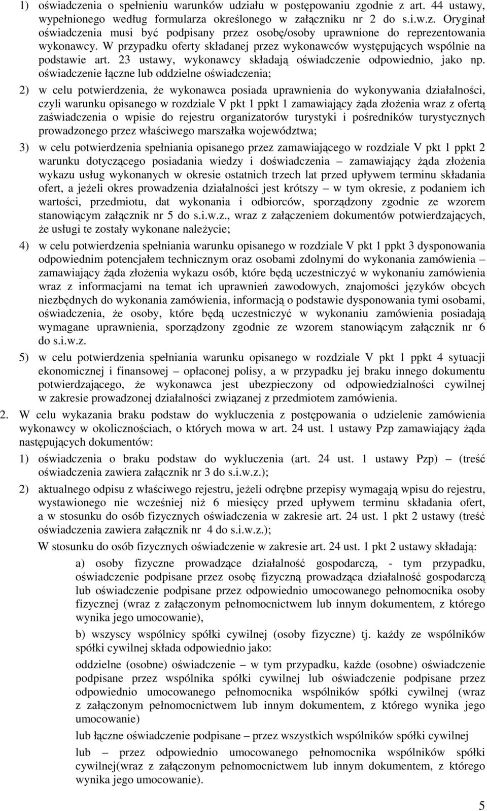 oświadczenie łączne lub oddzielne oświadczenia; 2) w celu potwierdzenia, że wykonawca posiada uprawnienia do wykonywania działalności, czyli warunku opisanego w rozdziale V pkt 1 ppkt 1 zamawiający