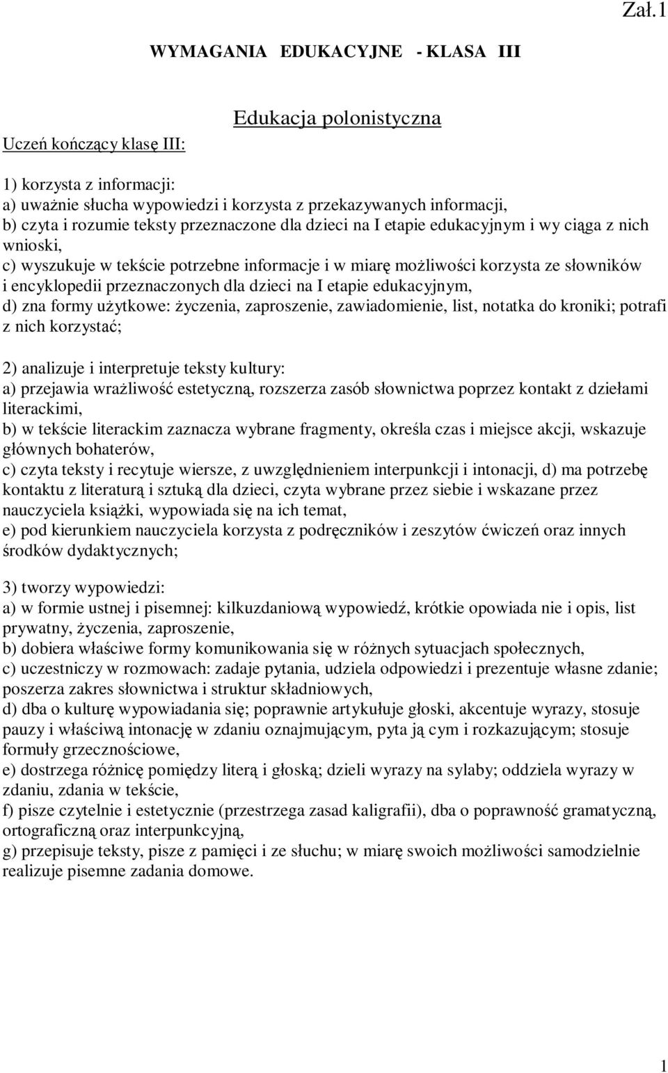 edukacyjnym, d) zna formy użytkowe: życzenia, zaproszenie, zawiadomienie, list, notatka do kroniki; potrafi z nich korzystać; 2) analizuje i interpretuje teksty kultury: a) przejawia wrażliwość