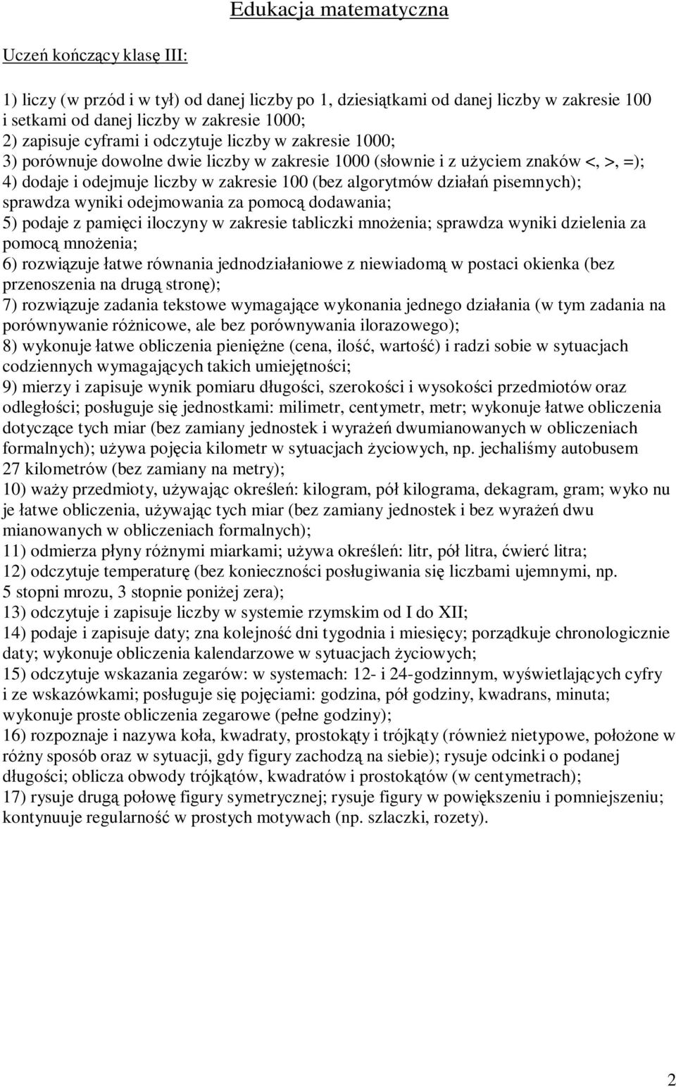 odejmowania za pomocą dodawania; 5) podaje z pamięci iloczyny w zakresie tabliczki mnożenia; sprawdza wyniki dzielenia za pomocą mnożenia; 6) rozwiązuje łatwe równania jednodziałaniowe z niewiadomą w