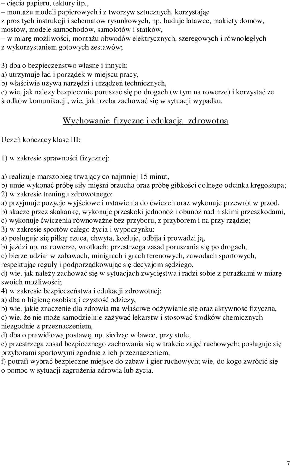 o bezpieczeństwo własne i innych: a) utrzymuje ład i porządek w miejscu pracy, b) właściwie używa narzędzi i urządzeń technicznych, c) wie, jak należy bezpiecznie poruszać się po drogach (w tym na