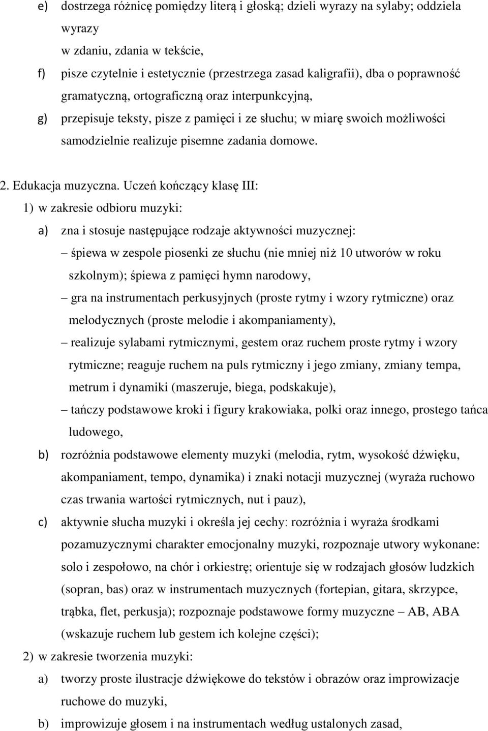 Uczeń kończący klasę III: 1) w zakresie odbioru muzyki: a) zna i stosuje następujące rodzaje aktywności muzycznej: śpiewa w zespole piosenki ze słuchu (nie mniej niż 10 utworów w roku szkolnym);