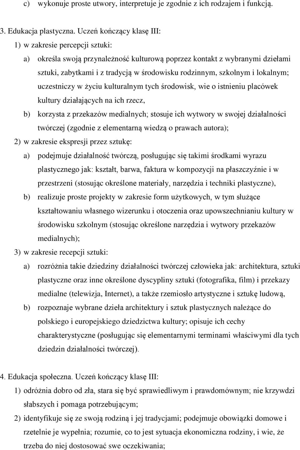 i lokalnym; uczestniczy w życiu kulturalnym tych środowisk, wie o istnieniu placówek kultury działających na ich rzecz, b) korzysta z przekazów medialnych; stosuje ich wytwory w swojej działalności