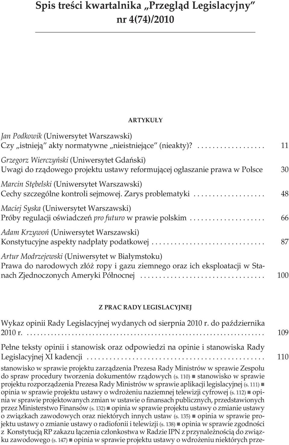 30 Marcin Stębelski (Uniwersytet Warszawski) Cechy szczególne kontroli sejmowej. Zarys problematyki................... 48 Maciej Syska (Uniwersytet Warszawski) Próby regulacji oświadczeń pro futuro w prawie polskim.