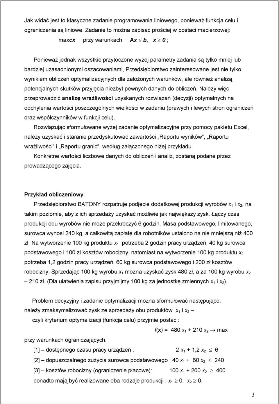 oszacowaniami, Przedsiębiorstwo zainteresowane jest nie tylko wynikiem obliczeń optymalizacyjnych dla założonych warunków, ale również analizą potencjalnych skutków przyjęcia niezbyt pewnych danych