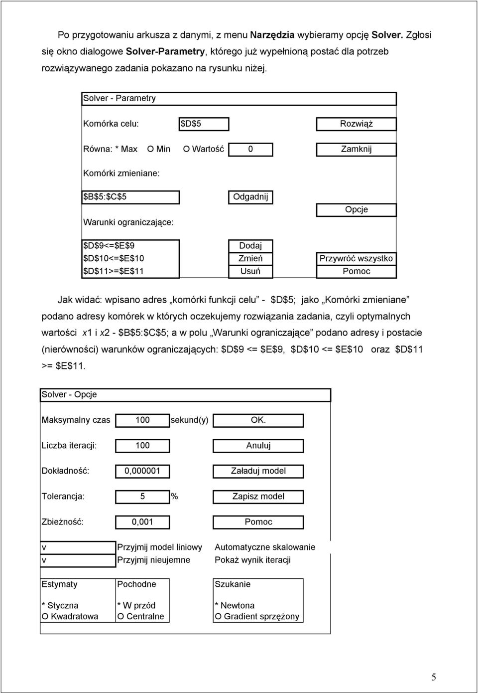 Solver - Parametry Komórka celu: $D$5 Rozwiąż Równa: * Max O Min O Wartość 0 Zamknij Komórki zmieniane: $B$5:$C$5 Warunki ograniczające: Odgadnij Opcje $D$9<=$E$9 Dodaj $D$10<=$E$10 Zmień Przywróć