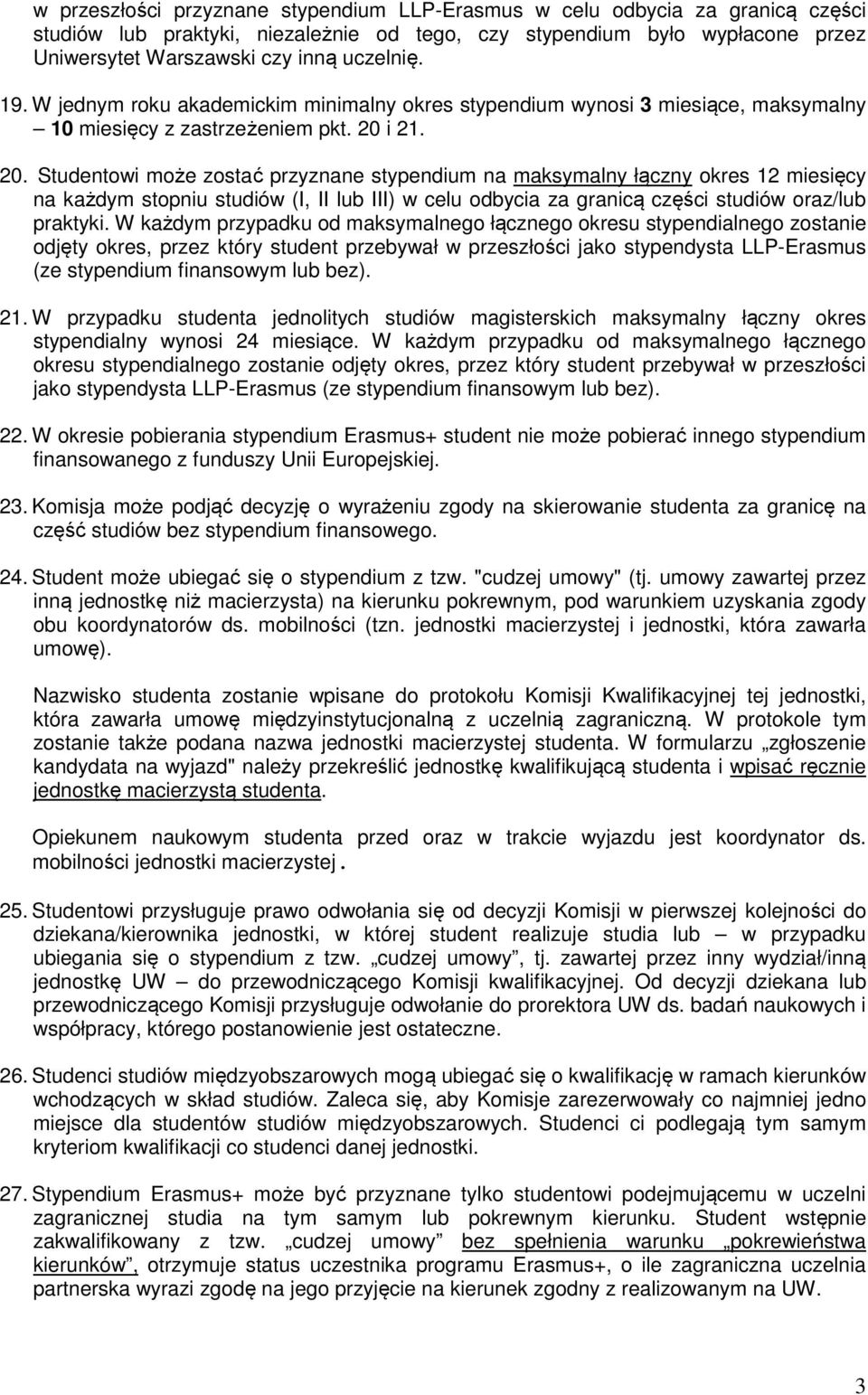 i 21. 20. Studentowi może zostać przyznane stypendium na maksymalny łączny okres 12 miesięcy na każdym stopniu studiów (I, II lub III) w celu odbycia za granicą części studiów oraz/lub praktyki.