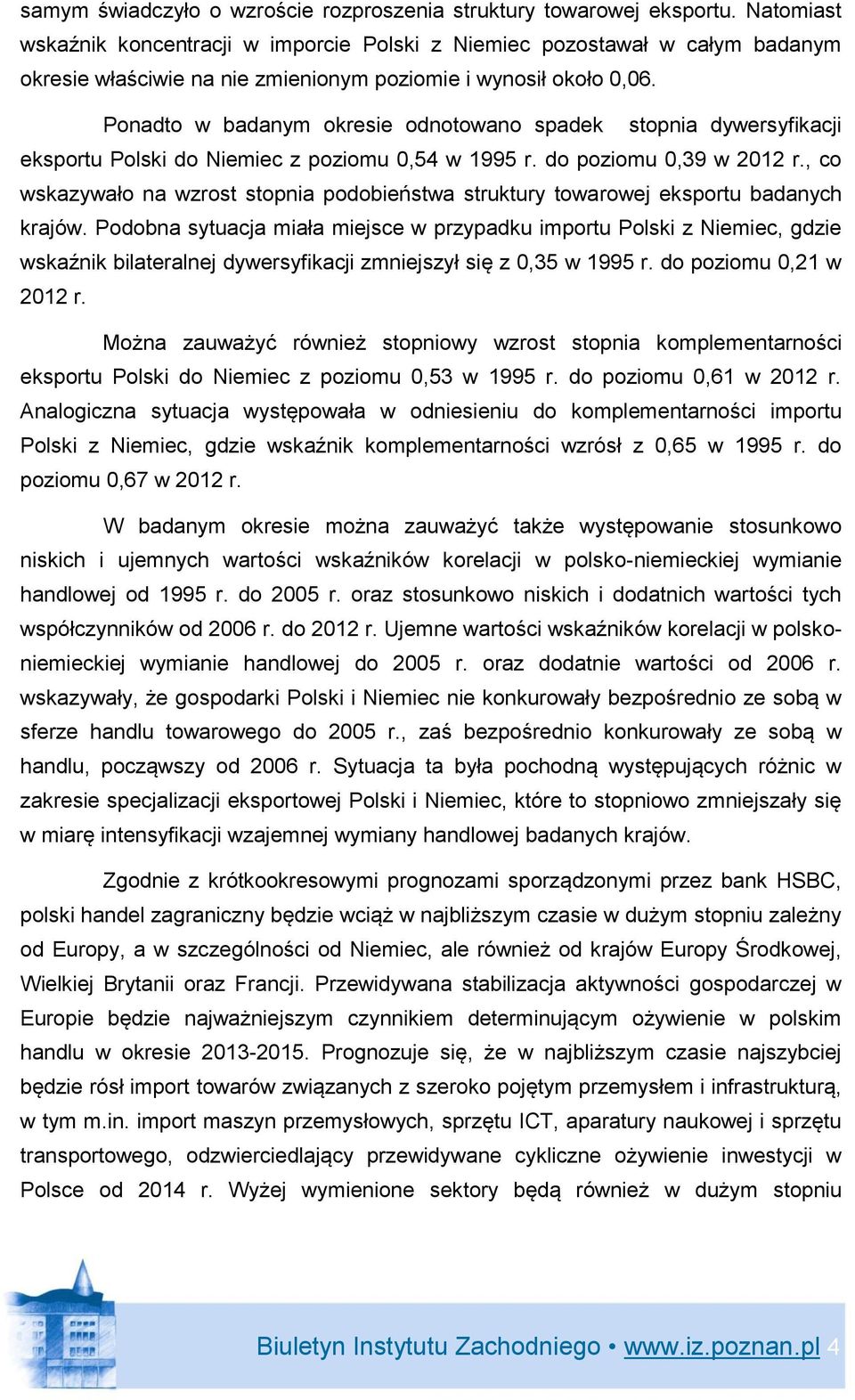 Ponadto w badanym okresie odnotowano spadek stopnia dywersyfikacji eksportu Polski do Niemiec z poziomu 0,54 w 1995 r. do poziomu 0,39 w 2012 r.