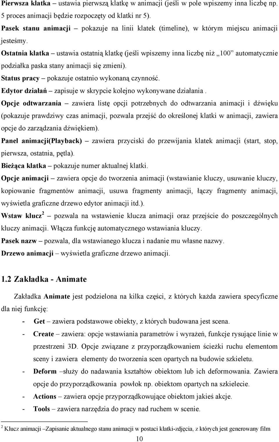 Ostatnia klatka ustawia ostatnią klatkę (jeśli wpiszemy inna liczbę niż 100 automatycznie podziałka paska stany animacji się zmieni). Status pracy pokazuje ostatnio wykonaną czynność.