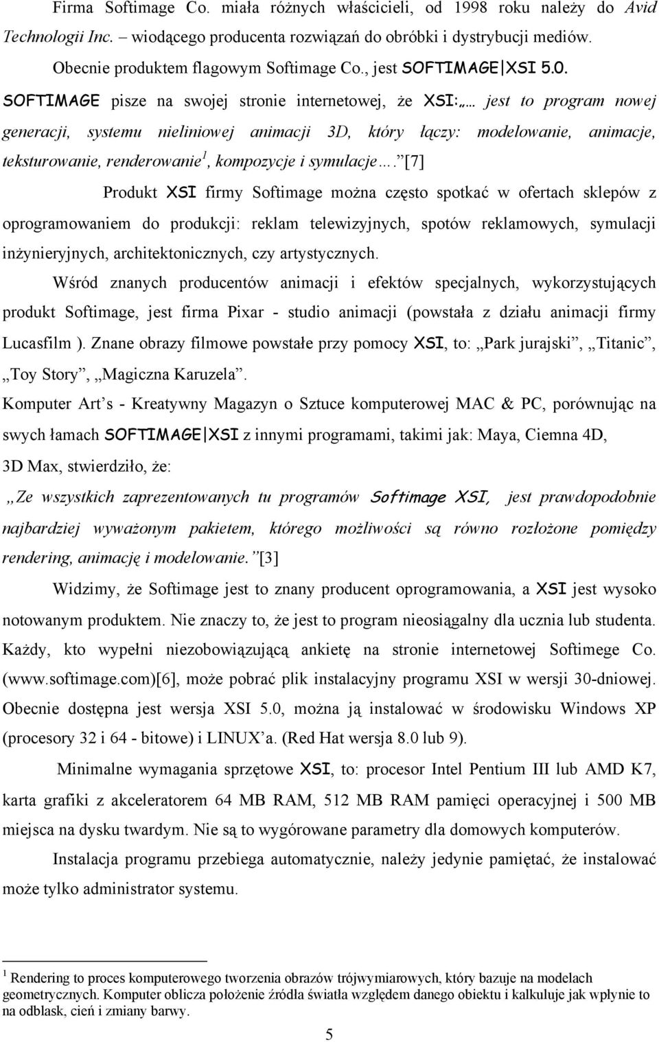 SOFTIMAGE pisze na swojej stronie internetowej, że XSI: jest to program nowej generacji, systemu nieliniowej animacji 3D, który łączy: modelowanie, animacje, teksturowanie, renderowanie 1, kompozycje