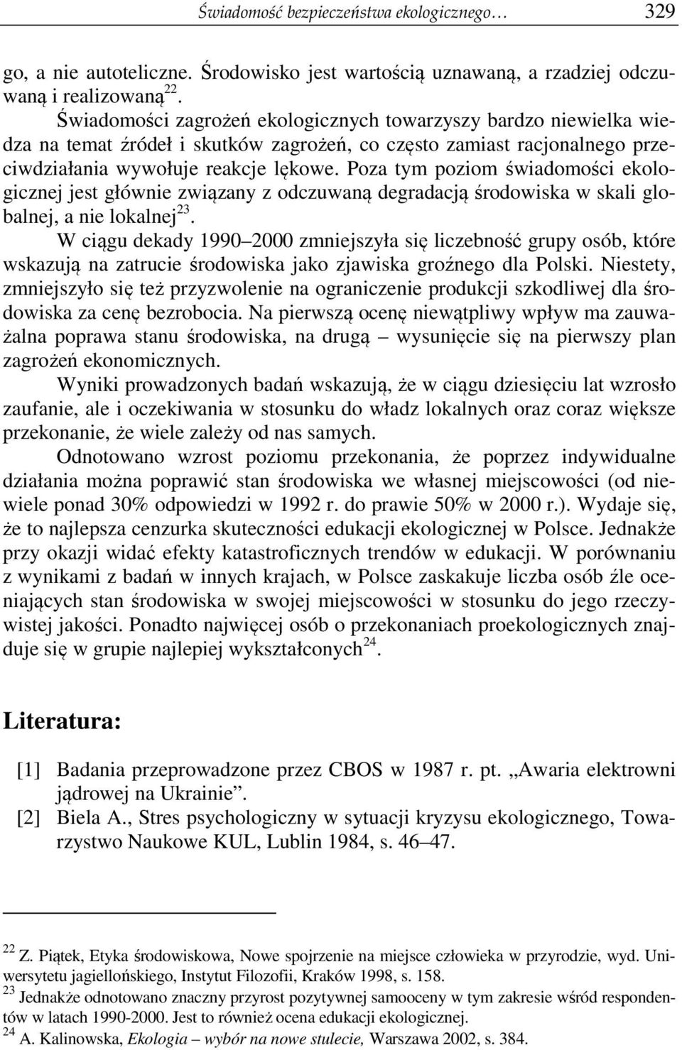 Poza tym poziom świadomości ekologicznej jest głównie związany z odczuwaną degradacją środowiska w skali globalnej, a nie lokalnej 23.