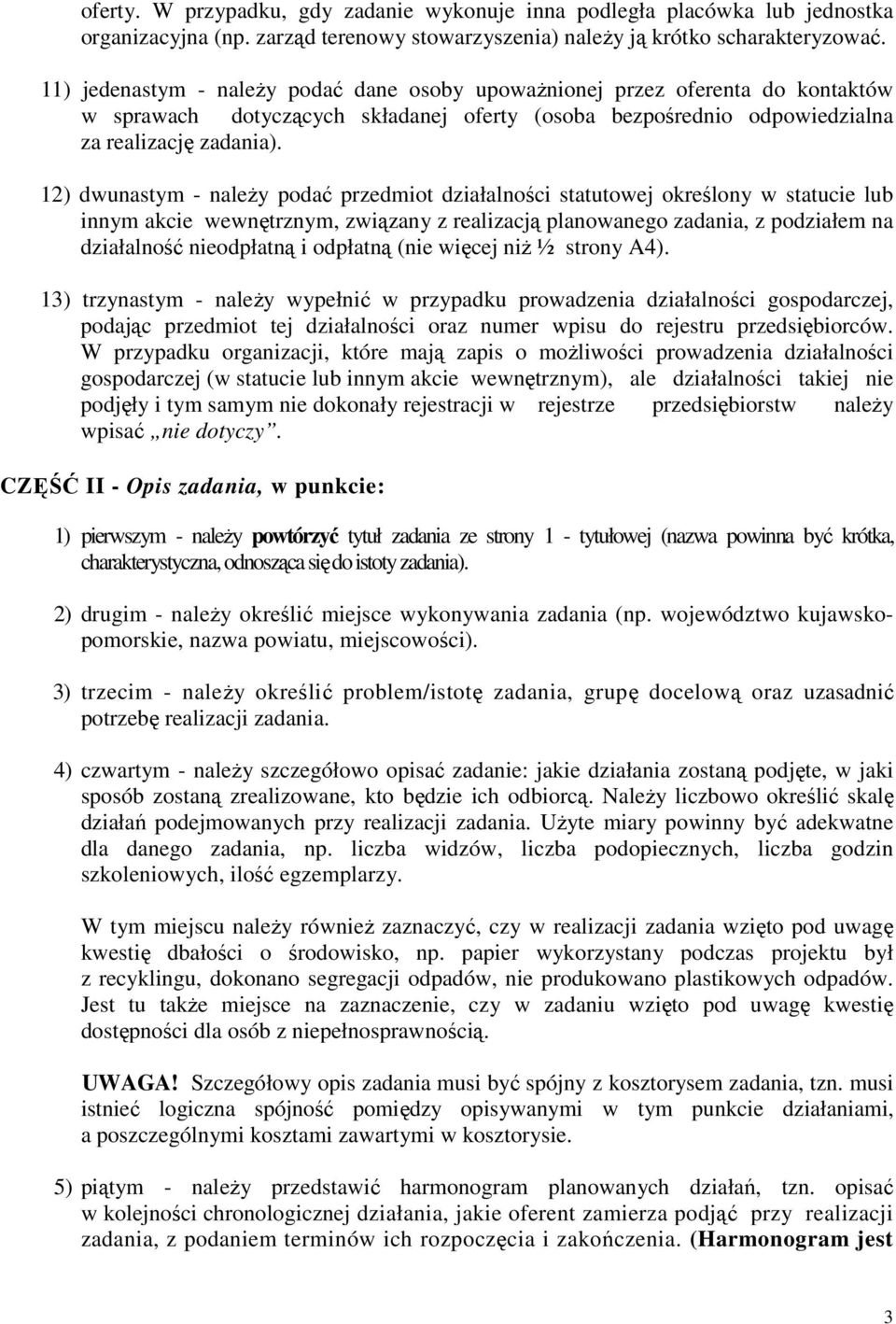 12) dwunastym - naleŝy podać przedmiot działalności statutowej określony w statucie lub innym akcie wewnętrznym, związany z realizacją planowanego zadania, z podziałem na działalność nieodpłatną i
