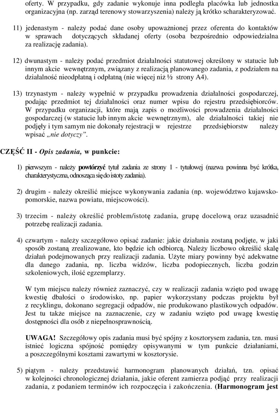 12) dwunastym - naleŝy podać przedmiot działalności statutowej określony w statucie lub innym akcie wewnętrznym, związany z realizacją planowanego zadania, z podziałem na działalność nieodpłatną i