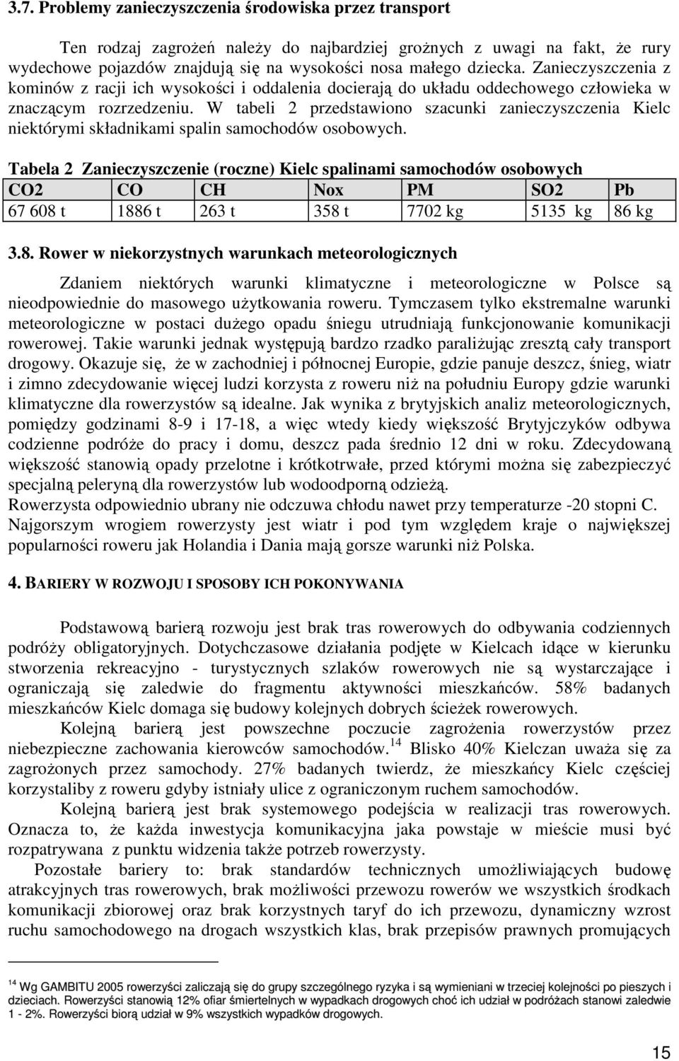 W tabeli 2 przedstawiono szacunki zanieczyszczenia Kielc niektórymi składnikami spalin samochodów osobowych.