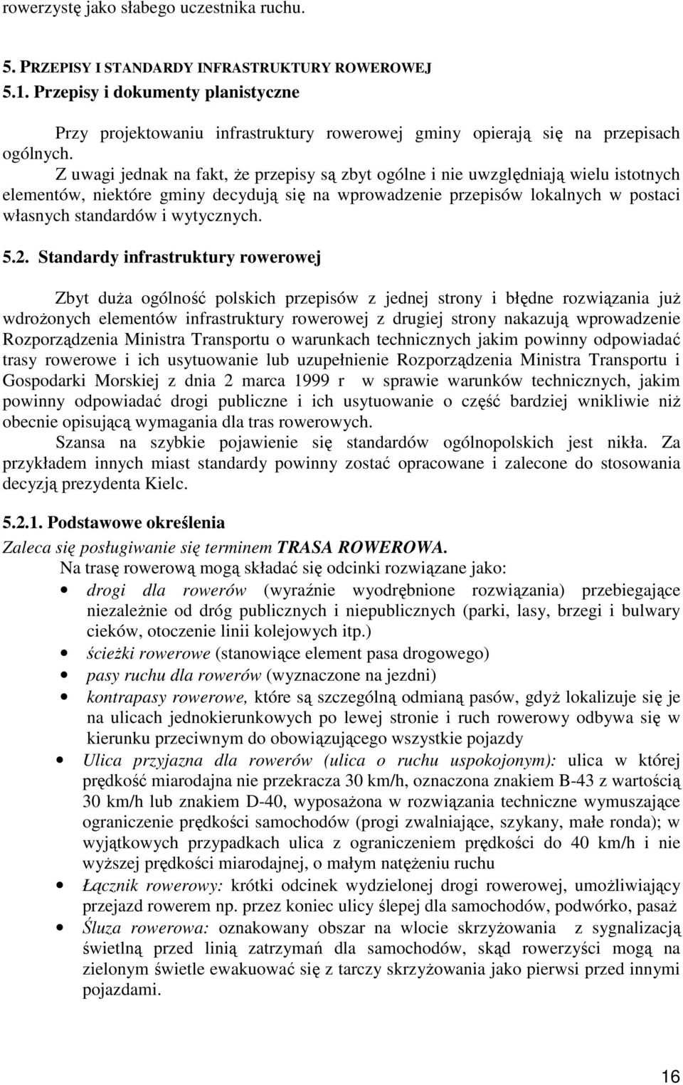 Z uwagi jednak na fakt, Ŝe przepisy są zbyt ogólne i nie uwzględniają wielu istotnych elementów, niektóre gminy decydują się na wprowadzenie przepisów lokalnych w postaci własnych standardów i
