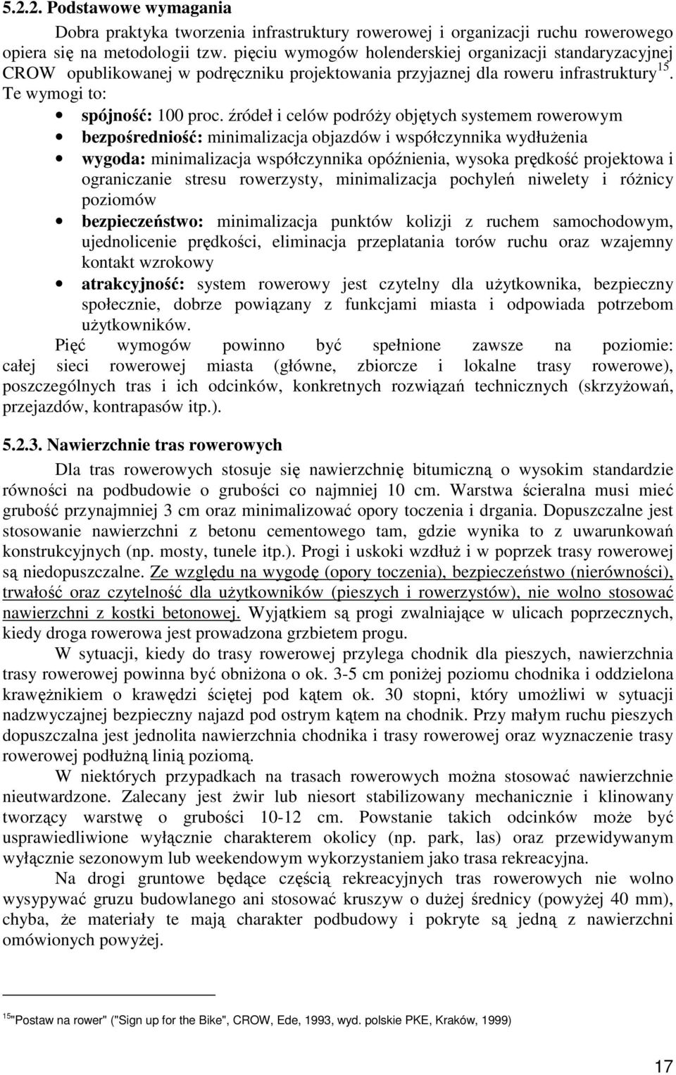 źródeł i celów podróŝy objętych systemem rowerowym bezpośredniość: minimalizacja objazdów i współczynnika wydłuŝenia wygoda: minimalizacja współczynnika opóźnienia, wysoka prędkość projektowa i