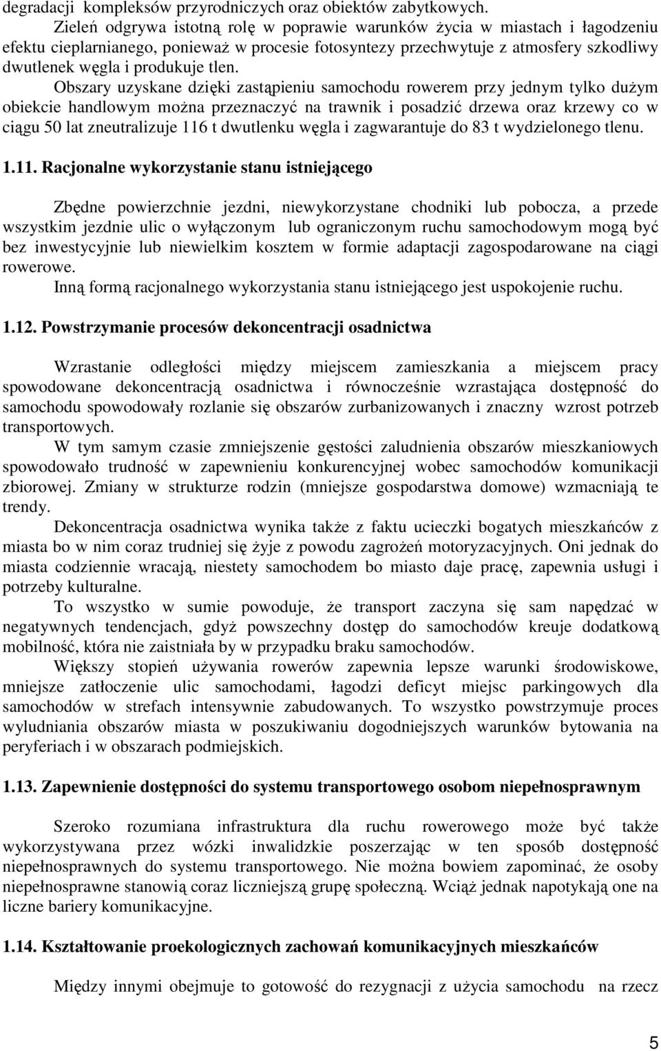 tlen. Obszary uzyskane dzięki zastąpieniu samochodu rowerem przy jednym tylko duŝym obiekcie handlowym moŝna przeznaczyć na trawnik i posadzić drzewa oraz krzewy co w ciągu 50 lat zneutralizuje 116 t