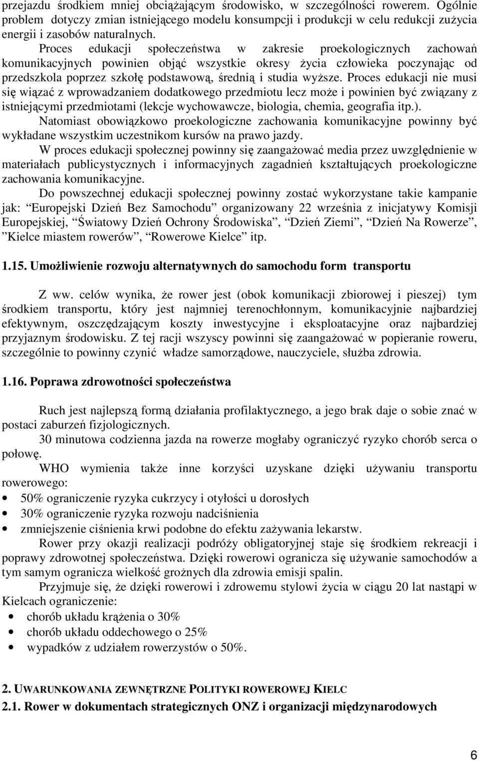 Proces edukacji społeczeństwa w zakresie proekologicznych zachowań komunikacyjnych powinien objąć wszystkie okresy Ŝycia człowieka poczynając od przedszkola poprzez szkołę podstawową, średnią i
