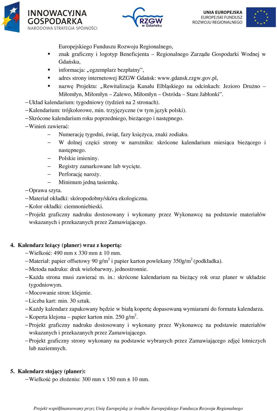 Układ kalendarium: tygodniowy (tydzień na 2 stronach). Kalendarium: trójkolorowe, min. trzyjęzyczne (w tym język polski). Skrócone kalendarium roku poprzedniego, bieżącego i następnego.