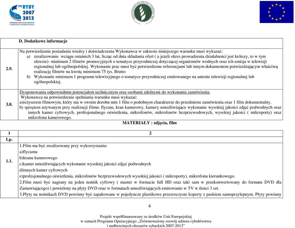 prowadzenia działalności jest krótszy, to w tym okresie)- minimum 2 filmów promocyjnych o tematyce przyrodniczej dotyczącej organizmów wodnych oraz ich emisja w telewizji regionalnej lub