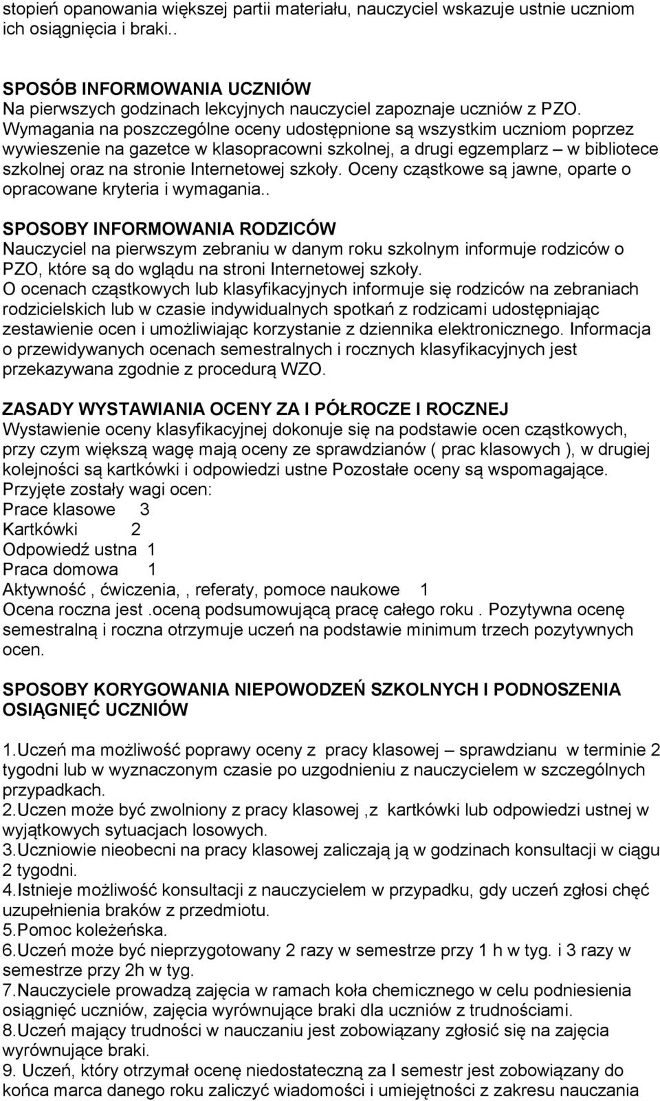 Wymagania na poszczególne oceny udostępnione są wszystkim uczniom poprzez wywieszenie na gazetce w klasopracowni szkolnej, a drugi egzemplarz w bibliotece szkolnej oraz na stronie Internetowej szkoły.