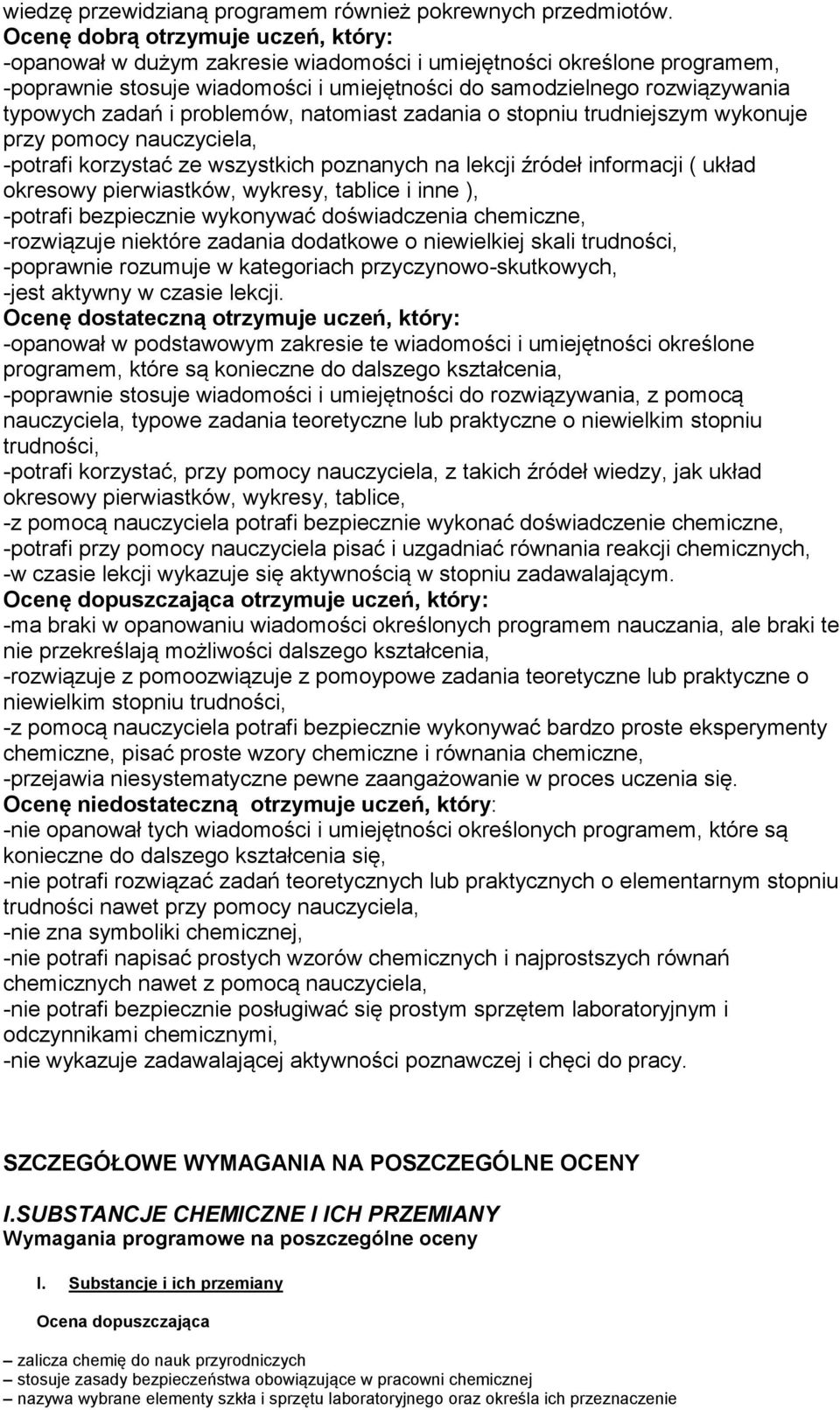 zadań i problemów, natomiast zadania o stopniu trudniejszym wykonuje przy pomocy nauczyciela, -potrafi korzystać ze wszystkich poznanych na lekcji źródeł informacji ( układ okresowy pierwiastków,