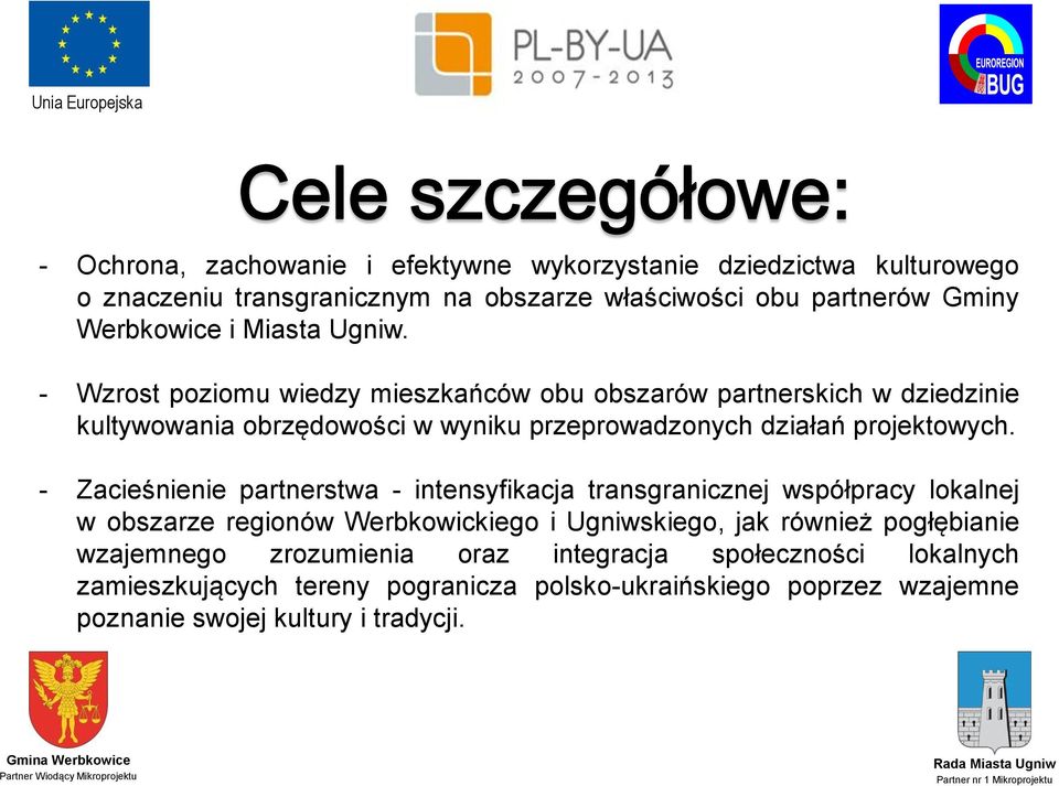 - Wzrost poziomu wiedzy mieszkańców obu obszarów partnerskich w dziedzinie kultywowania obrzędowości w wyniku przeprowadzonych działań projektowych.