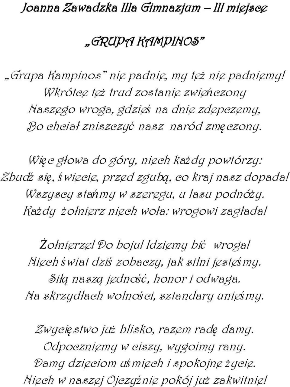 Więc głowa do góry, niech każdy powtórzy: Zbudź się, świecie, przed zgubą, co kraj nasz dopada! Wszyscy stańmy w szeregu, u lasu podnóży. Każdy żołnierz niech woła: wrogowi zagłada!