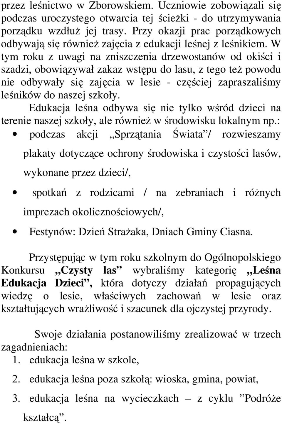 W tym roku z uwagi na zniszczenia drzewostanów od okiści i szadzi, obowiązywał zakaz wstępu do lasu, z tego też powodu nie odbywały się zajęcia w lesie - częściej zapraszaliśmy leśników do naszej