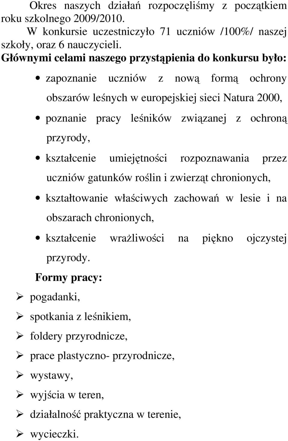 ochroną przyrody, kształcenie umiejętności rozpoznawania przez uczniów gatunków roślin i zwierząt chronionych, kształtowanie właściwych zachowań w lesie i na obszarach chronionych,