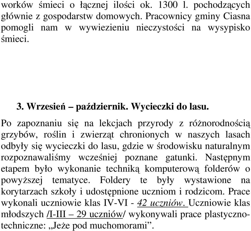 Po zapoznaniu się na lekcjach przyrody z różnorodnością grzybów, roślin i zwierząt chronionych w naszych lasach odbyły się wycieczki do lasu, gdzie w środowisku naturalnym rozpoznawaliśmy