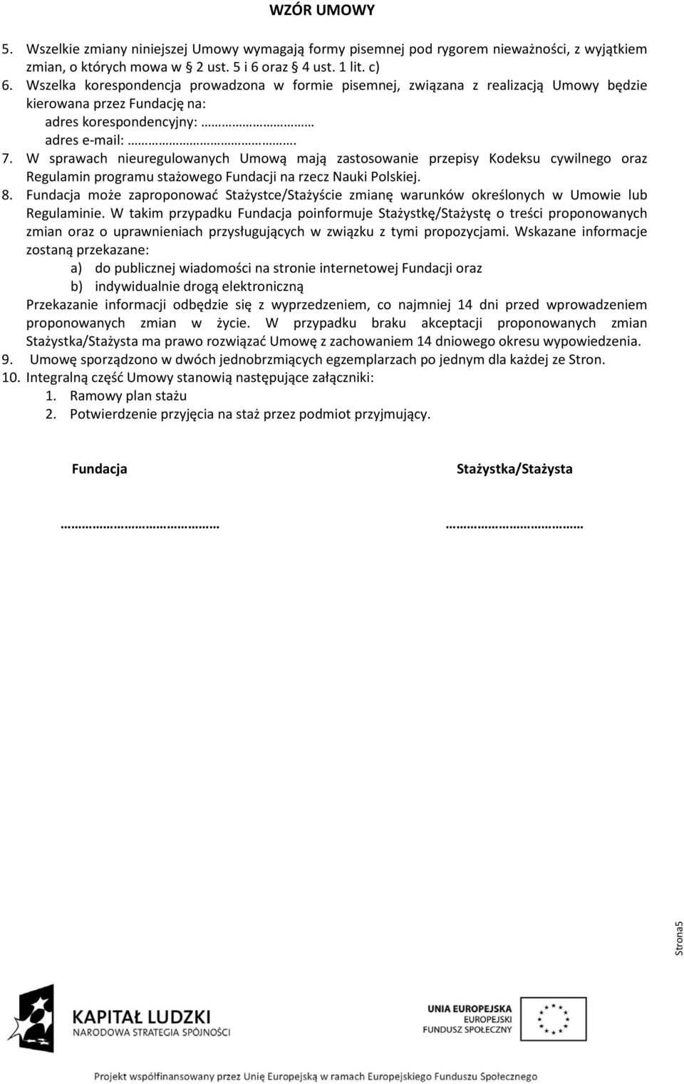 W sprawach nieuregulowanych Umową mają zastosowanie przepisy Kodeksu cywilnego oraz Regulamin programu stażowego Fundacji na rzecz Nauki Polskiej. 8.
