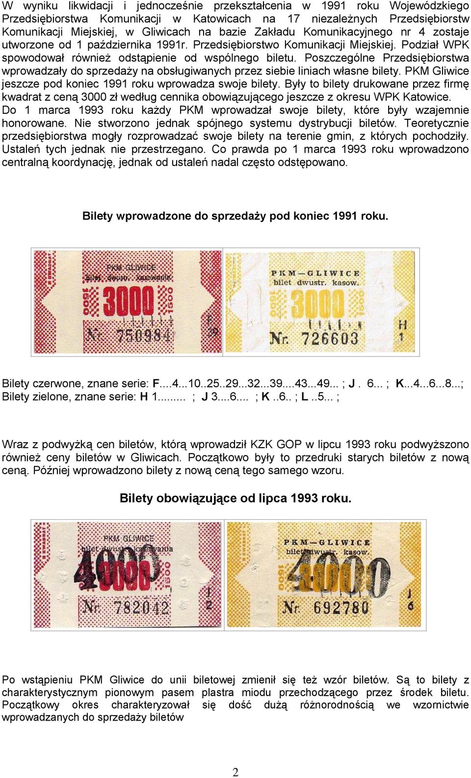 Poszczególne Przedsiębiorstwa wprowadzały do sprzedaży na obsługiwanych przez siebie liniach własne bilety. PKM Gliwice jeszcze pod koniec 1991 roku wprowadza swoje bilety.