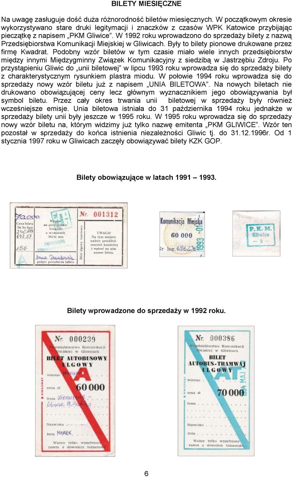 W 1992 roku wprowadzono do sprzedaży bilety z nazwą Przedsiębiorstwa Komunikacji Miejskiej w Gliwicach. Były to bilety pionowe drukowane przez firmę Kwadrat.