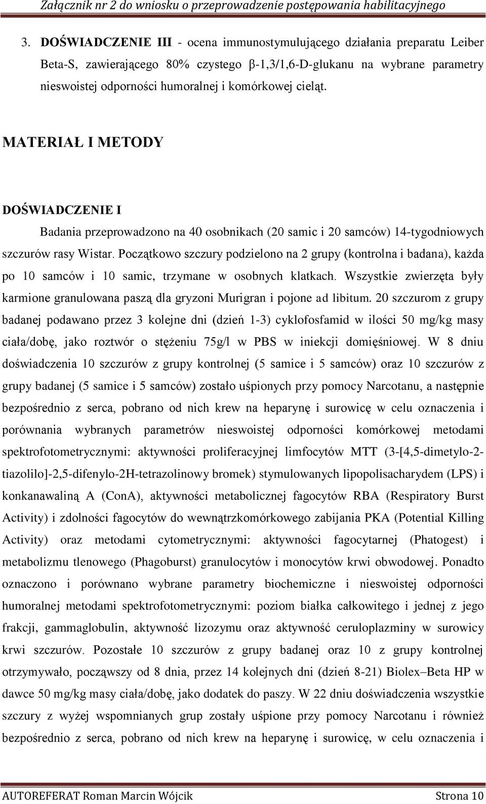 Początkowo szczury podzielono na 2 grupy (kontrolna i badana), każda po 10 samców i 10 samic, trzymane w osobnych klatkach.
