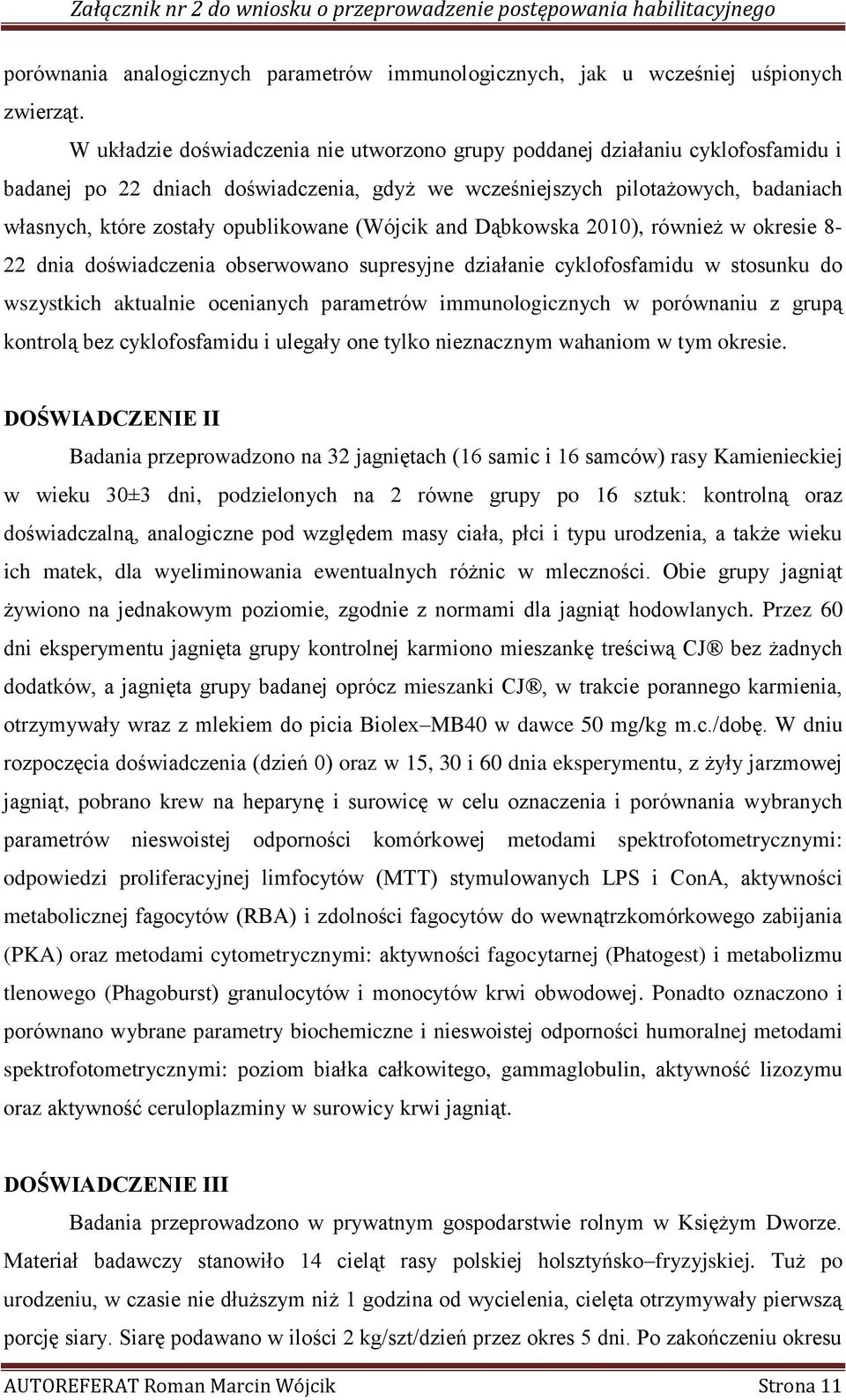 opublikowane (Wójcik and Dąbkowska 2010), również w okresie 8-22 dnia doświadczenia obserwowano supresyjne działanie cyklofosfamidu w stosunku do wszystkich aktualnie ocenianych parametrów