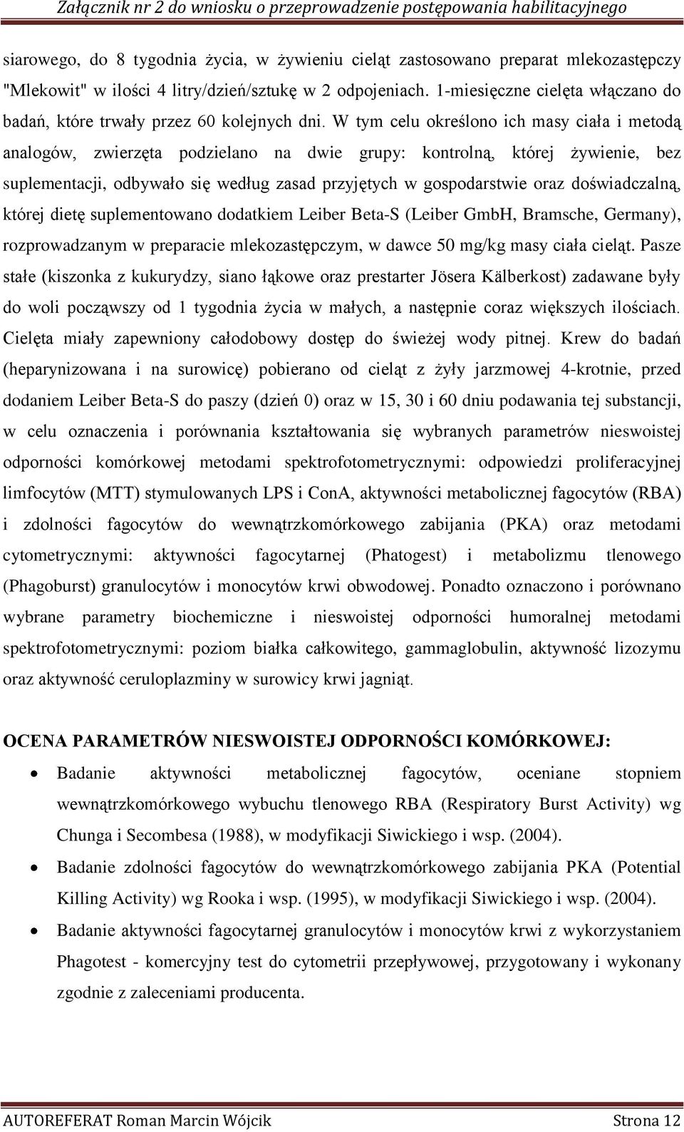 W tym celu określono ich masy ciała i metodą analogów, zwierzęta podzielano na dwie grupy: kontrolną, której żywienie, bez suplementacji, odbywało się według zasad przyjętych w gospodarstwie oraz