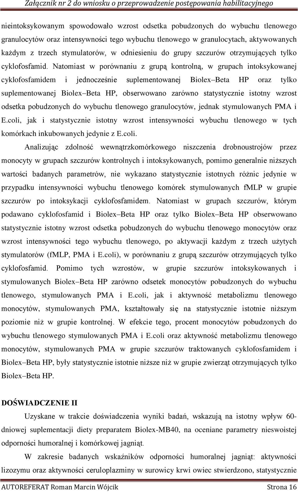 Natomiast w porównaniu z grupą kontrolną, w grupach intoksykowanej cyklofosfamidem i jednocześnie suplementowanej Biolex Beta HP oraz tylko suplementowanej Biolex Beta HP, obserwowano zarówno