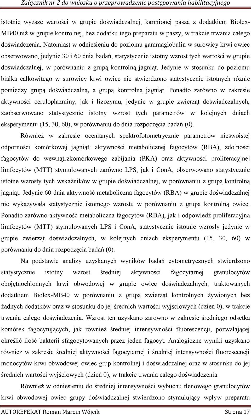 grupą kontrolną jagniąt. Jedynie w stosunku do poziomu białka całkowitego w surowicy krwi owiec nie stwierdzono statystycznie istotnych różnic pomiędzy grupą doświadczalną, a grupą kontrolną jagniąt.